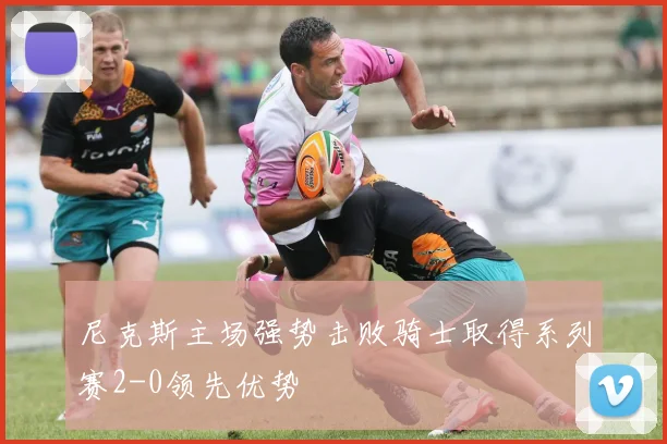 尼克斯主场强势击败骑士取得系列赛2-0领先优势